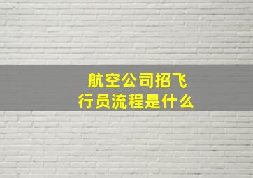 航空公司招飞行员流程是什么