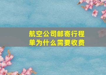 航空公司邮寄行程单为什么需要收费