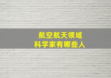 航空航天领域科学家有哪些人