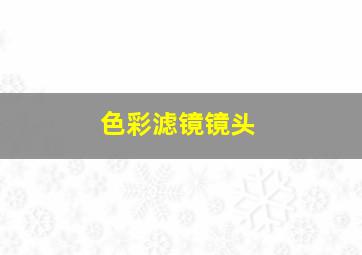 色彩滤镜镜头