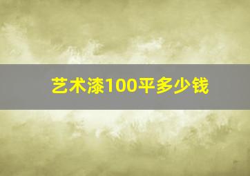 艺术漆100平多少钱