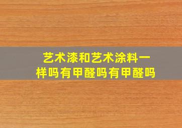 艺术漆和艺术涂料一样吗有甲醛吗有甲醛吗