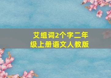 艾组词2个字二年级上册语文人教版