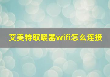 艾美特取暖器wifi怎么连接