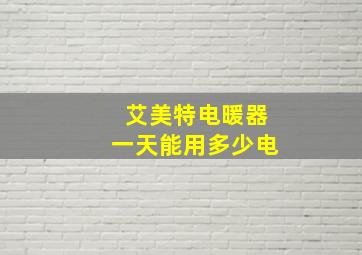 艾美特电暖器一天能用多少电