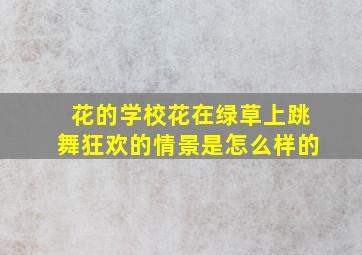 花的学校花在绿草上跳舞狂欢的情景是怎么样的