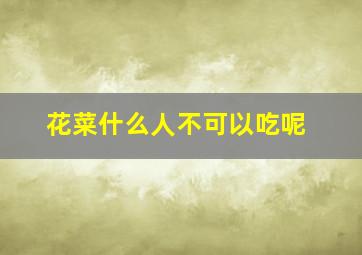 花菜什么人不可以吃呢