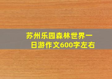 苏州乐园森林世界一日游作文600字左右