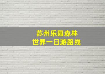 苏州乐园森林世界一日游路线