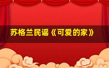 苏格兰民谣《可爱的家》