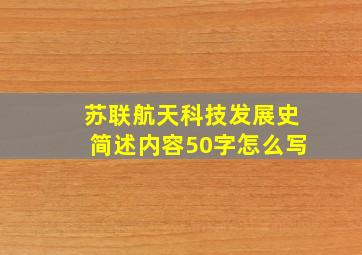 苏联航天科技发展史简述内容50字怎么写