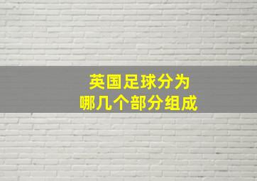 英国足球分为哪几个部分组成