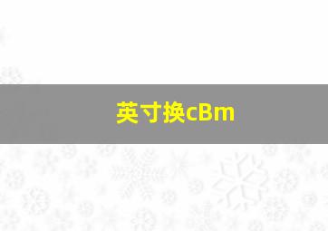 英寸换cBm