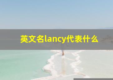 英文名lancy代表什么