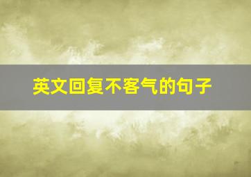 英文回复不客气的句子