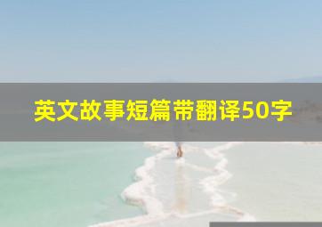 英文故事短篇带翻译50字