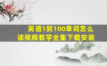 英语1到100单词怎么读视频教学全集下载安装