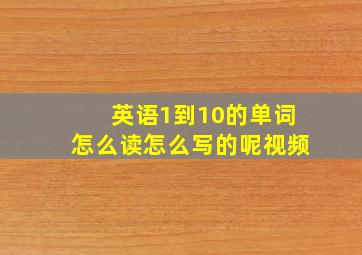 英语1到10的单词怎么读怎么写的呢视频