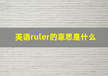 英语ruler的意思是什么