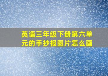 英语三年级下册第六单元的手抄报图片怎么画