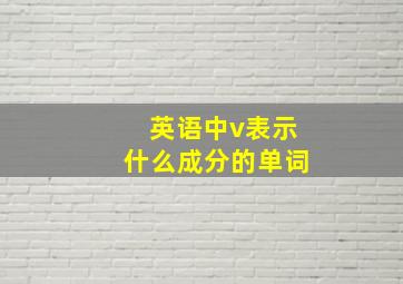 英语中v表示什么成分的单词