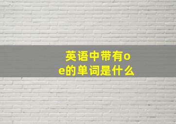 英语中带有oe的单词是什么