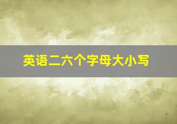 英语二六个字母大小写