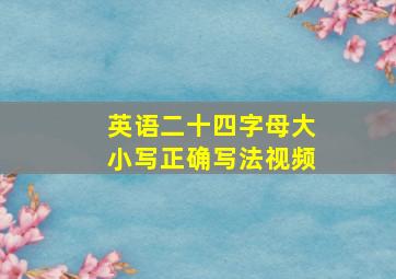 英语二十四字母大小写正确写法视频