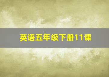 英语五年级下册11课