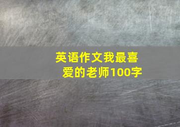 英语作文我最喜爱的老师100字