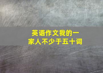 英语作文我的一家人不少于五十词