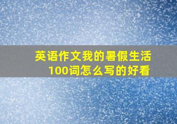 英语作文我的暑假生活100词怎么写的好看