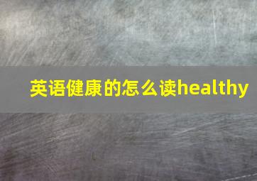 英语健康的怎么读healthy