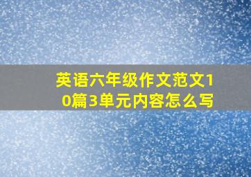 英语六年级作文范文10篇3单元内容怎么写