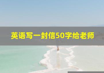 英语写一封信50字给老师