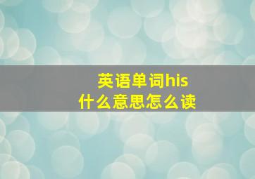 英语单词his什么意思怎么读