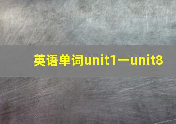 英语单词unit1一unit8