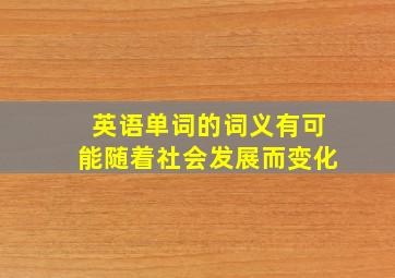 英语单词的词义有可能随着社会发展而变化