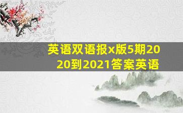 英语双语报x版5期2020到2021答案英语