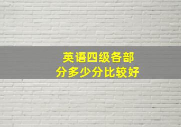 英语四级各部分多少分比较好