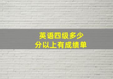 英语四级多少分以上有成绩单