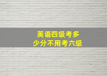 英语四级考多少分不用考六级