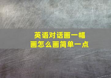 英语对话画一幅画怎么画简单一点