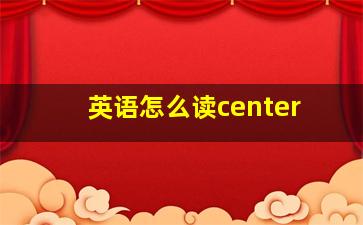 英语怎么读center