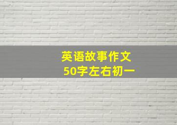 英语故事作文50字左右初一