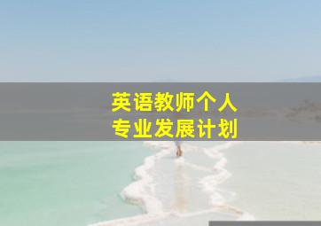 英语教师个人专业发展计划