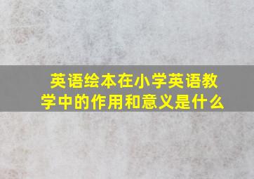 英语绘本在小学英语教学中的作用和意义是什么