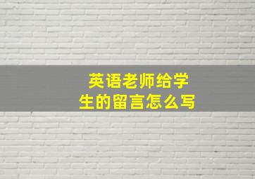 英语老师给学生的留言怎么写