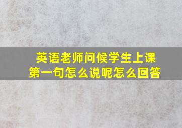 英语老师问候学生上课第一句怎么说呢怎么回答