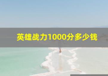 英雄战力1000分多少钱